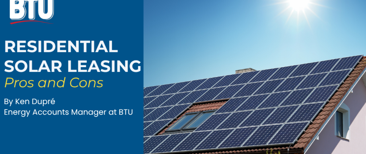 Residential Solar Leasing Pros and Cons by Ken Dupré - Energy Accounts Manager at BTU, image of house with solar panels